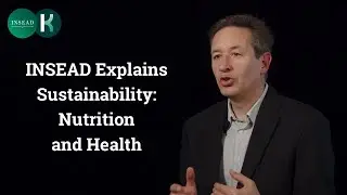 INSEAD Explains Sustainability: Nutrition and Health