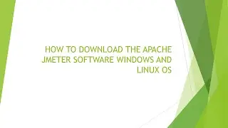 HOW TO DOWNLOAD THE APACHE JMETER SOFTWARE WINDOWS AND LINUX OS