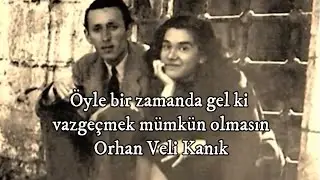 Orhan Veli Kanık - Öyle bir zamanda gel ki vazgeçmek mümkün olmasın
