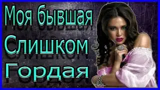 Моя Бывшая Слишком Гордая!Моя Девушка Слишком Гордая!