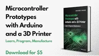 Microcontroller Prototypes with Arduino and a 3D Printer Learn, Program, Manufacture 1 ed PDF