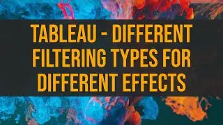 Tableau - Different Filtering Types for Different Effects