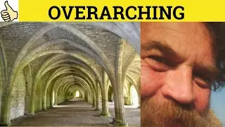 🔵 Overarching Overarch - Overarching Meaning - Overarch Examples - Overarching Definition - Formal