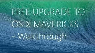 Walkthrough: FREE Upgrade to OS X Mavericks (10.9) Final Version!