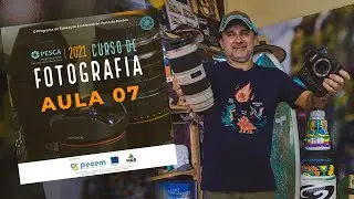 Curso de Fotografia Online - Aula 07 | Projeto PESCA 2021