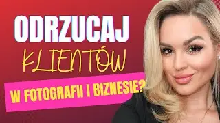 Szokująca Prawda: Dlaczego ODRZUCAM Klientów w Fotografii i Biznesie!?