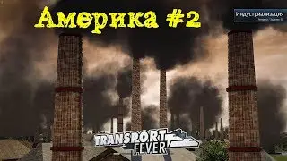 Transport Fever прохождение. Американская компания #2 Индустриализация