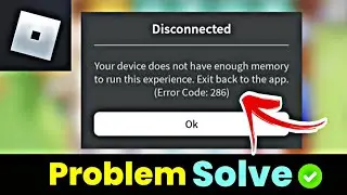 How To Fix Roblox Error Code 286 Your Device Does Not Have Enough Memory To Run This Experience