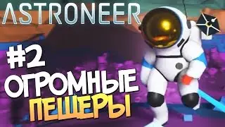 ASTRONEER - ОГРОМНЫЕ ПЕЩЕРЫ! - Часть #2