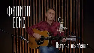 Филипп ВЕЙС - Встреча неизбежна (акустика, 