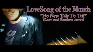 LoveSong of the Month "No New Tale To Tell" (Love and Rockets cover)