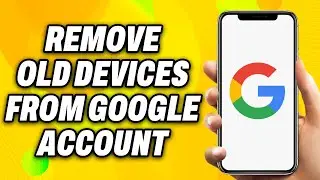 How to Remove Old Devices from Google Account (2024) - Easy Fix