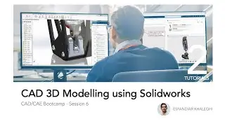 CAD/CAE Bootcamp - Session 6 - Introduction to CAD using Solidworks (3D Modelling - Tutorials)