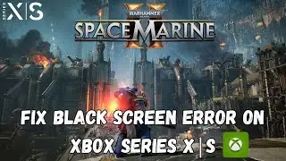 How To Fix Warhammer 40000: Space Marine 2 Black Screen Error on Xbox Series X|S