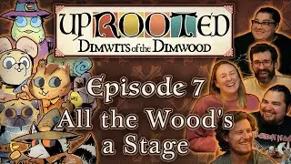 Uprooted Ep. 7 |  Funny Woodland D&D | All The Wood's A Stage