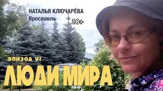 ЛЮДИ МИРА | эпизод 6 | Наталья Ключарёва, Ярославль 18+