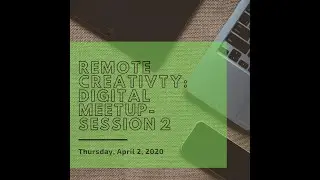 Remote Creativity: Digital Meetup Session Two