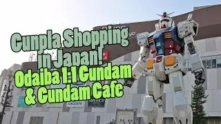 630 - Gunpla Shopping in Japan: Odaiba 1:1 Gundam & Gundam Cafe