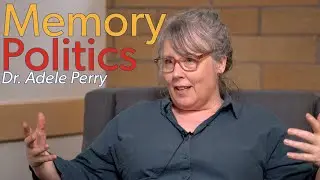 Memory Politics - Social and Political  Memory - Dr. Adele Perry