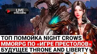 СУПЕР ПОМОЙКА NIGHT CROWS, НОВАЯ MMORPG ПО «ИГРЕ ПРЕСТОЛОВ», БУДУЩЕЕ THRONE AND LIBERTY