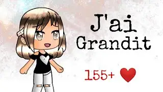 Gacha Life: J'ai grandit/ Spécial 155+
