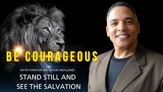 COURAGEOUS-PART 1 | STAND STILL AND SEE THE SALVATION | PASTOR  DR. SHON NEYLAND