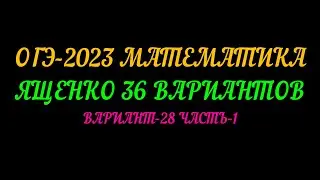 ОГЭ 2023 МАТЕМАТИКА. ЯЩЕНКО 36 ВАРИАНТОВ. ВАРИАНТ-28 ЧАСТЬ-1