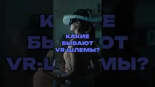 КАКИЕ БЫВАЮТ VR-ШЛЕМЫ?