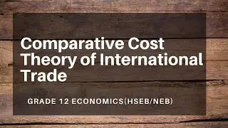 Comparative Cost Theory of International Trade || Grade 12 || Economics