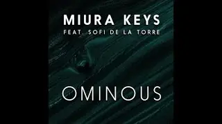 MIURA KEYS f. Sofi de la Torre - Ominous (Chi Thanh Remix)