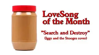 LoveSong of the Month "Search and Destroy" (Iggy and the Stooges cover)