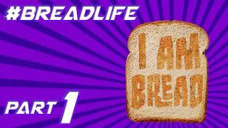 I Am Bread - Living The #BreadLife Is HARD! Gameplay