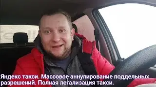 Яндекс такси. Массовое аннулирование поддельных разрешений. Полная легализация такси.