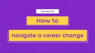 How to navigate a career change | Mindset 101