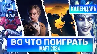 ВО ЧТО ПОИГРАТЬ? КАЛЕНДАРЬ ИГР | Новые игры на ПК, PS5, PS4, Xbox и Switch | МАРТ 2024