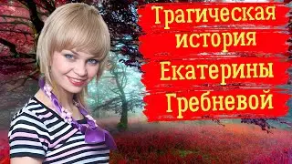 Трагическая история Екатерины Гребневой