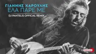 Γιάννης Χαρούλης - Έλα Πάρε Με (DJ Pantelis Official Remix)