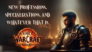 NEW PROFESSIONS, SPECIALIZATIONS, AND WHATEVER THAT IS - THE WAR WITHIN - WORLD OF WARCRAFT