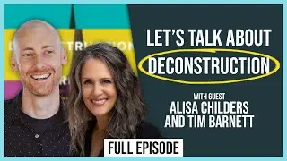 Why it's Important to Talk About Deconstruction (ft. Alisa Childers and Tim Barnett)