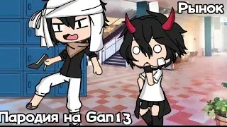 Рынок/Пародия на Gan13/Gacha Life
