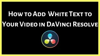 How to Add White Text to Your Video with DaVinci Resolve