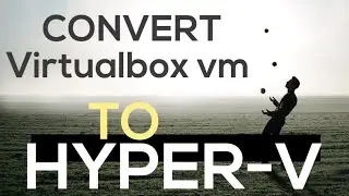 Convert Virtualbox VM to Hyper-V