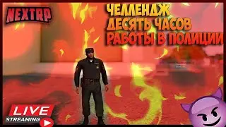 СТРИМ ПО NEXT RP 2020 - Челлендж 10 часов в ппс ЦЕНТРАЛЬНЫЙ СЕРВЕР