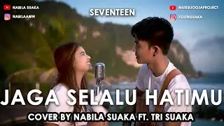 JAGA SELALU HATIMU - SEVENTEEN (LIRIK) COVER BY NABILA SUAKA FT. TRI SUAKA