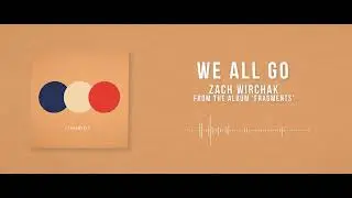 Zach Wirchak | We All Go