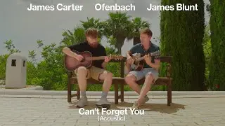 James Carter + Ofenbach + James Blunt - Can't Forget You (Acoustic)