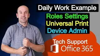 Daily work of Office 365 Administrator, Roles Configuration, Universal Print, Teams Setup