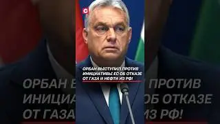 Орбан выступил против инициативы ЕС об отказе от газа и нефти из РФ! #орбан #россия #ес #новости
