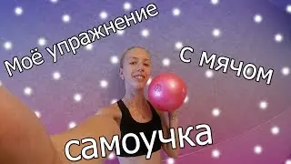 Моё упражнение с мячом. Художественная гимнастика. Самоучка
