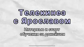 Телекинез. Интервью с Ярославом. Старт обучения за донейшен